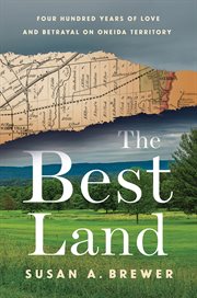 The Best Land : Four Hundred Years of Love and Betrayal on Oneida Territory cover image