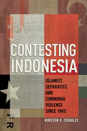 Contesting Indonesia : Islamist, Separatist, and Communal Violence since 1945 cover image