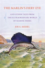The Marlin's Fiery Eye and Other Tales From the Extraordinary World of Marine Fishes cover image