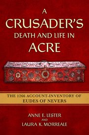 A Crusader's Death and Life in Acre : The 1266 Account-inventory Of Eudes Of Nevers cover image