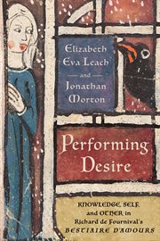 Performing Desire : Knowledge, Self, And Other In Richard De Fournival's "bestiaire D'amours" cover image