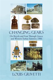 Changing gears : on bicycle and foot through Greece and Western Turkey, Summer, 1984 cover image