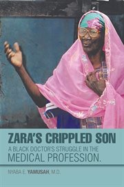 Zara's crippled son. A Black Doctor's Struggle in the Medical Profession cover image