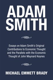 Adam smith. Essays on Adam Smith's Original Contributions to Economic Thought and the Parallels with the Econo cover image