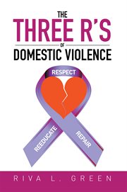 The three r's of domestic violence. Respect, Reeducate and Repair cover image