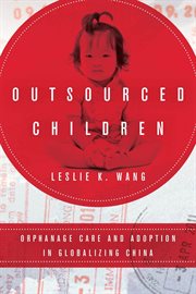 Outsourced children : orphanage care and adoption in globalizing China cover image