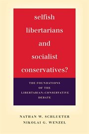 Selfish libertarians and socialist conservatives? : the foundations of the libertarian-conservative debate cover image