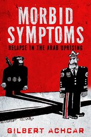 Morbid symptoms : relapse in the Arab uprising cover image