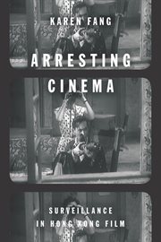 Arresting Cinema : Surveillance in Hong Kong Film cover image