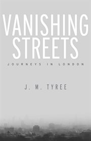 Vanishing Streets : Journeys in London cover image
