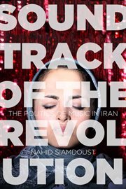 Soundtrack of the revolution : the politics of music in Iran cover image