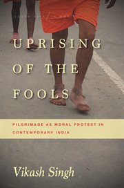 Uprising of the fools : pilgrimage as moral protest in contemporary India cover image
