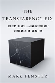 The transparency fix : secrets, leaks, and uncontrollable government information cover image
