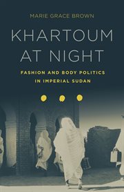 Khartoum at night : fashion and body politics in imperial Sudan cover image