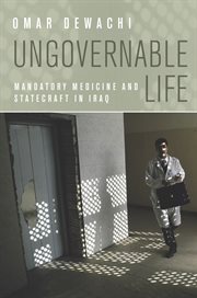 Ungovernable life : mandatory medicine and statecraft in Iraq cover image