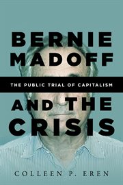 Bernie Madoff and the crisis : the public trial of capitalism cover image
