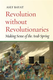 Revolution without revolutionaries : making sense of the Arab Spring cover image