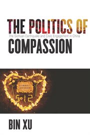 The politics of compassion : the Sichuan Earthquake and civic engagement in China cover image