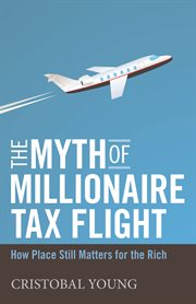 The myth of millionaire tax flight : how place still matters for the rich cover image