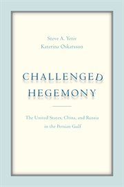 Challenged hegemony : the United States, China, and Russia in the Persian Gulf cover image