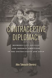 Contraceptive diplomacy : reproductive politics and imperial ambitions in the United States and Japan cover image