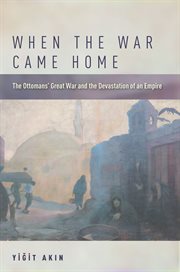 When the war came home : the Ottomans' Great War and the devastation of an empire cover image