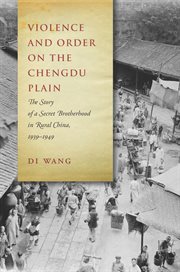 Violence and order on the Chengdu Plain : the story of a secret brotherhood in rural China, 1939-1949 cover image