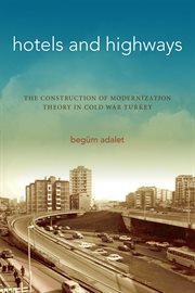 Hotels and highways : the construction of modernization theory in Cold War Turkey cover image