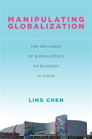 Manipulating globalization : the influence of bureaucrats on business in China cover image