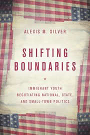 Shifting boundaries : immigrant youth negotiating national, state and small town politics cover image