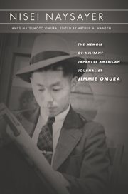 Nisei naysayer : the memoir of militant Japanese American journalist Jimmie Omura cover image