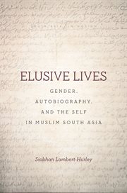 Elusive lives : gender, autobiography, and the self in Muslim South Asia cover image