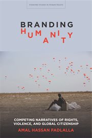 Branding humanity : competing narratives of rights, violence, and global citizenship cover image