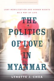 The politics of love in Myanmar : LGBT mobilization and human rights as a way of life cover image