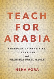 Teach for Arabia : American universities, liberalism, and transnational Qatar cover image