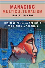 Managing multiculturalism : indigeneity and the struggle for rights in Colombia cover image