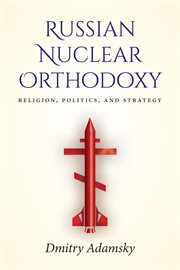 Russian nuclear orthodoxy : religion, politics, and strategy cover image