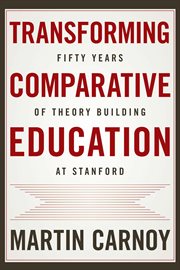 Transforming comparative education : fifty years of theory building at Stanford cover image