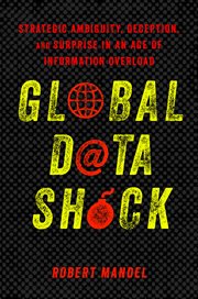 Global data shock : strategic ambiguity, deception, and surprise in an age of information overload cover image