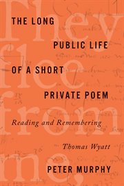The long public life of a short private poem : reading and remembering Thomas Wyatt cover image