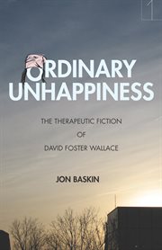 Ordinary unhappiness : the therapeutic fiction of David Foster Wallace cover image