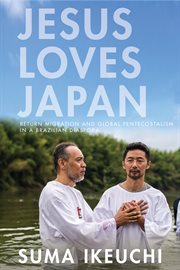 Jesus loves Japan : return migration and global pentecostalism in a Brazilian diaspora cover image