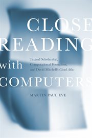 Close reading with computers : textual scholarship, computational formalism, and David Mitchell's Cloud atlas cover image
