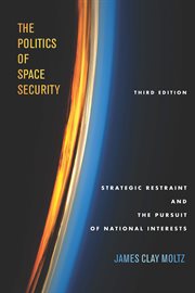 The politics of space security : strategic restraint and the pursuit of national interests cover image