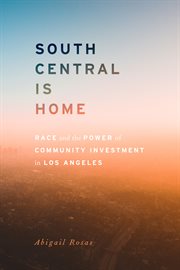 South Central is home : race and the power of community investment in Los Angeles cover image