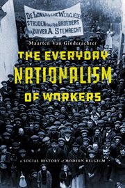 The everyday nationalism of workers : a social history of modern Belgium cover image