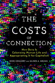 The costs of connection : how data is colonizing human life and appropriating it for capitalism cover image