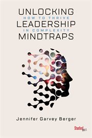 Unlocking leadership mindtraps : how to thrive in complexity cover image