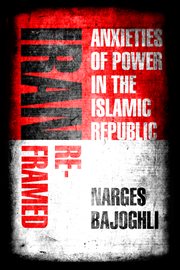 Iran reframed : anxieties of power in the Islamic Republic cover image