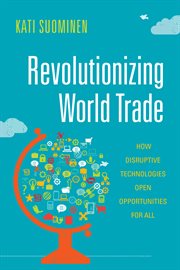 Revolutionizing world trade : how disruptive technologies open opportunities for all cover image